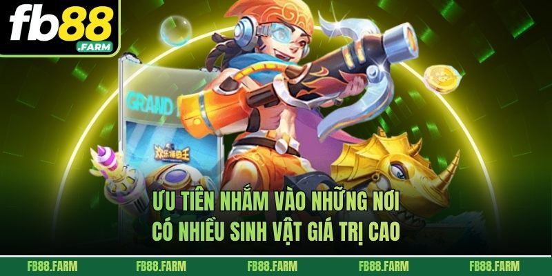Ưu tiên nhắm vào những nơi có nhiều sinh vật giá trị cao