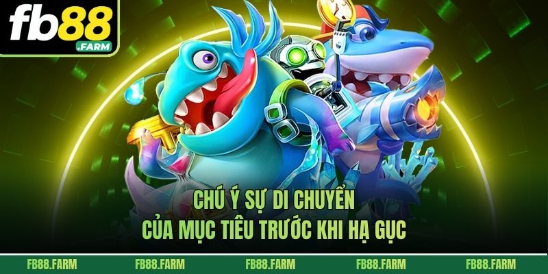 Chú ý sự di chuyển của mục tiêu trước khi hạ gục