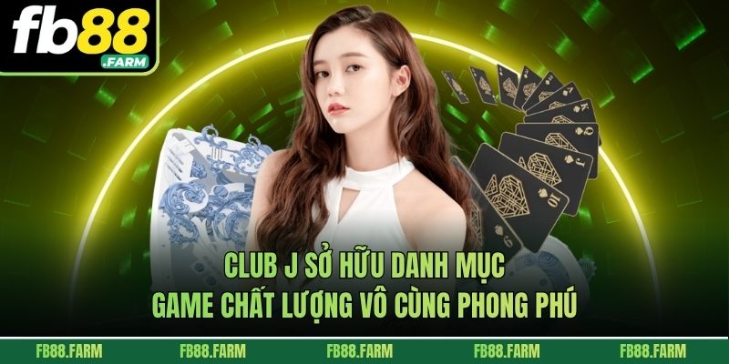 Club J sở hữu danh mục game chất lượng vô cùng phong phú