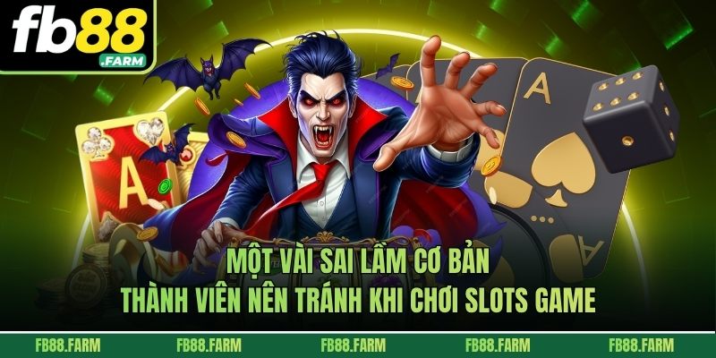 Tổng hợp sai lầm cơ bản thành viên nên tránh khi chơi slots game