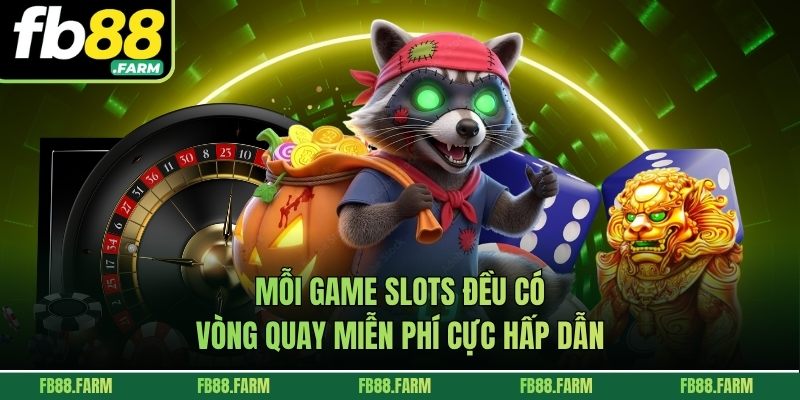 Mỗi game slots đều có vòng quay miễn phí cực hấp dẫn