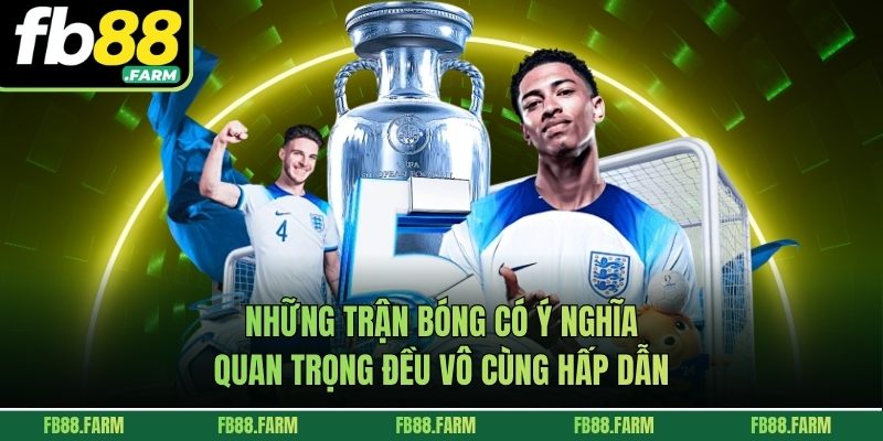 Những trận bóng có ý nghĩa quan trọng đều vô cùng hấp dẫn