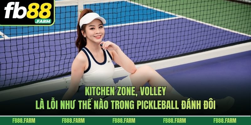 Kitchen zone, volley là lỗi như thế nào trong pickleball đánh đôi