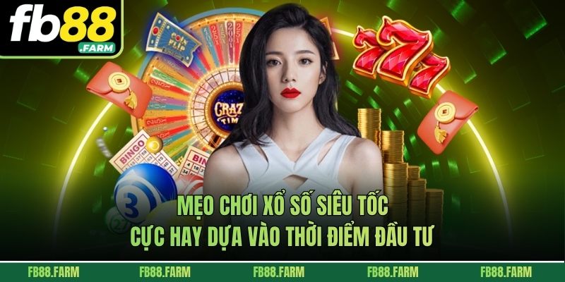 Mẹo chơi xổ số siêu tốc cực hay dựa vào thời điểm đầu tư