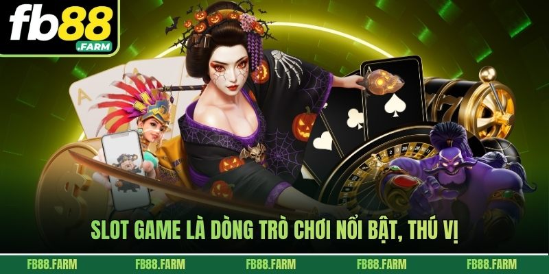 Slot game là dòng trò chơi nổi bật, thú vị