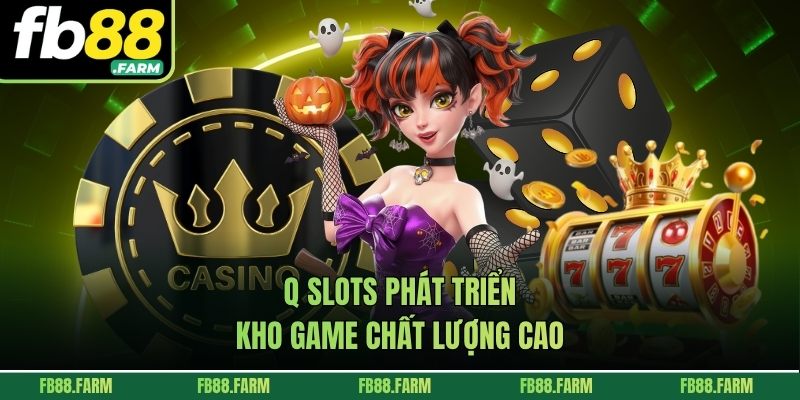 Q Slots phát triển kho game chất lượng cao