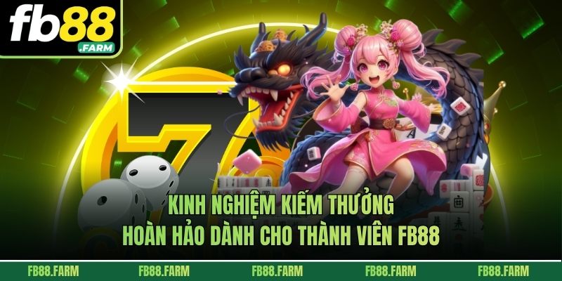 Kinh nghiệm kiếm thưởng hoàn hảo dành cho thành viên FB88
