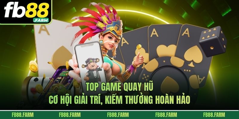 Top game quay hũ - Cơ hội giải trí, kiếm thưởng hoàn hảo
